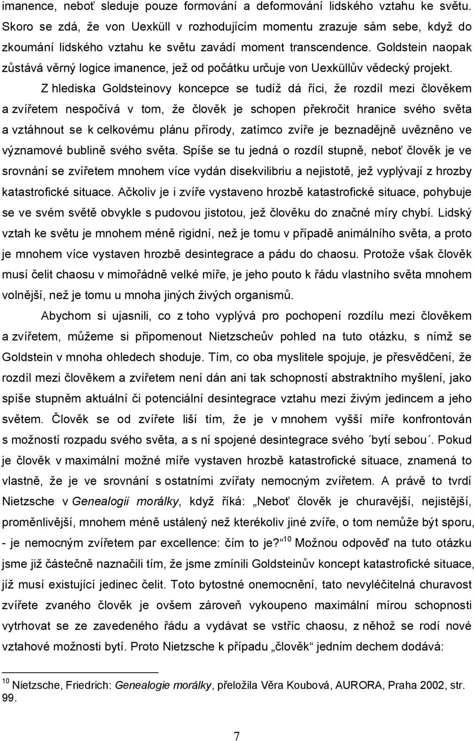 Goldstein naopak zůstává věrný logice imanence, jež od počátku určuje von Uexküllův vědecký projekt.