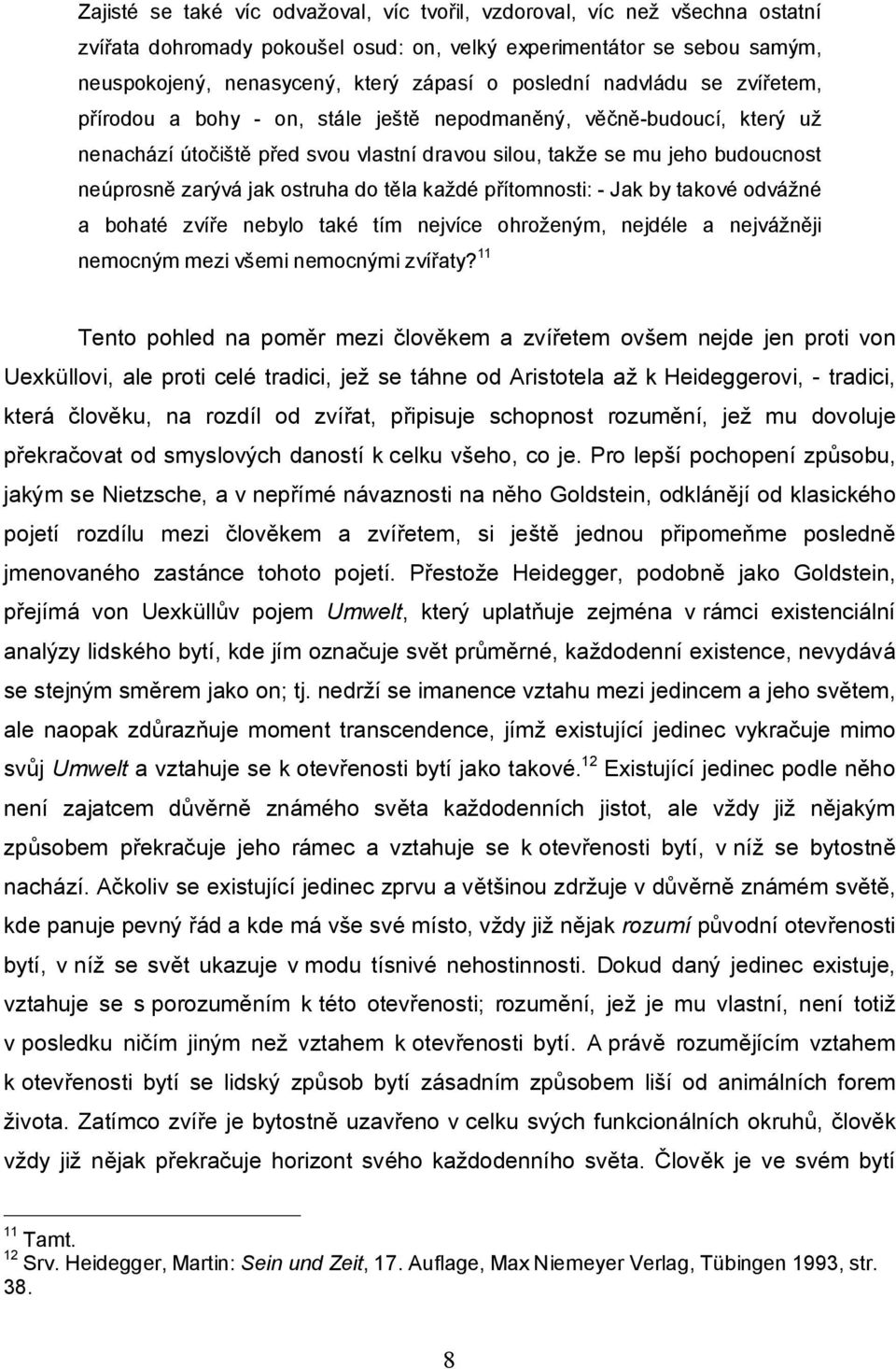 jak ostruha do těla každé přítomnosti: - Jak by takové odvážné a bohaté zvíře nebylo také tím nejvíce ohroženým, nejdéle a nejvážněji nemocným mezi všemi nemocnými zvířaty?