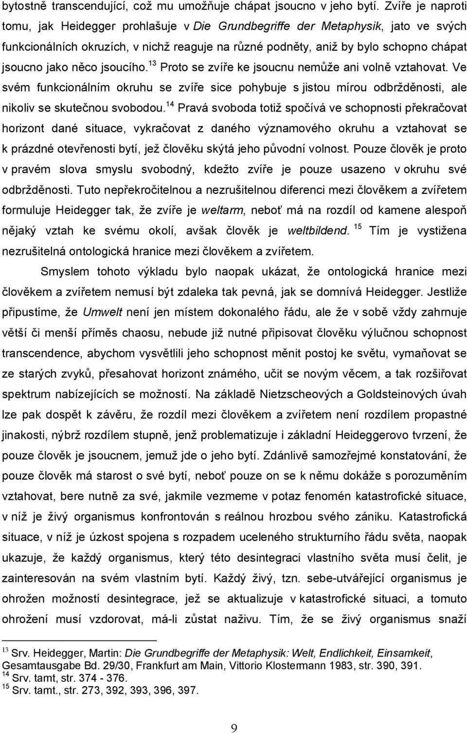 něco jsoucího. 13 Proto se zvíře ke jsoucnu nemůže ani volně vztahovat. Ve svém funkcionálním okruhu se zvíře sice pohybuje s jistou mírou odbržděnosti, ale nikoliv se skutečnou svobodou.