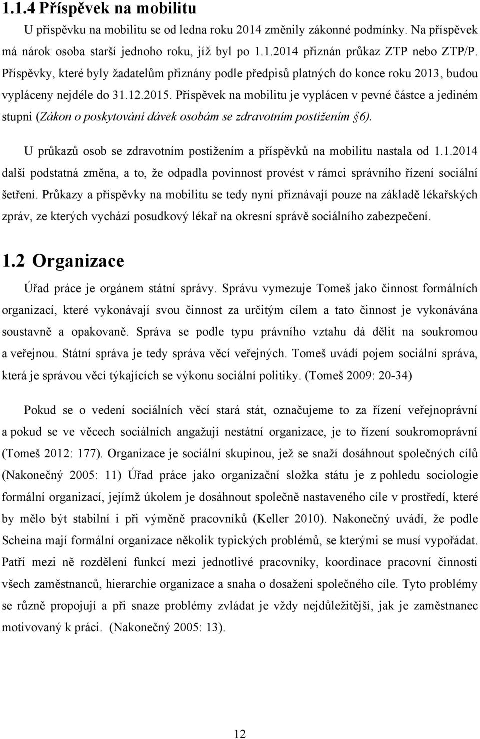 Příspěvek na mobilitu je vyplácen v pevné částce a jediném stupni (Zákon o poskytování dávek osobám se zdravotním postižením 6).