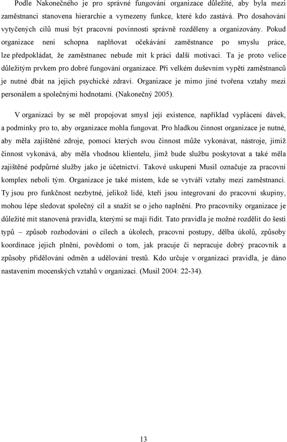 Pokud organizace není schopna naplňovat očekávání zaměstnance po smyslu práce, lze předpokládat, ţe zaměstnanec nebude mít k práci další motivaci.