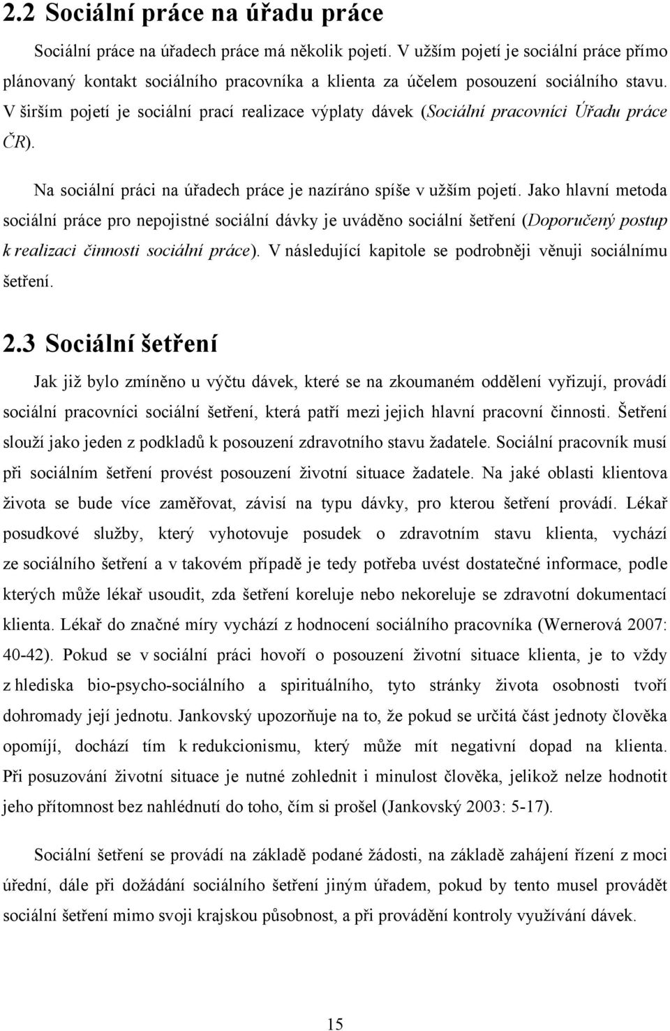 V širším pojetí je sociální prací realizace výplaty dávek (Sociální pracovníci Úřadu práce ČR). Na sociální práci na úřadech práce je nazíráno spíše v uţším pojetí.