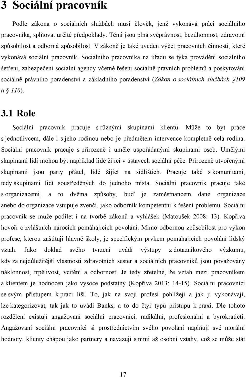 Sociálního pracovníka na úřadu se týká provádění sociálního šetření, zabezpečení sociální agendy včetně řešení sociálně právních problémů a poskytování sociálně právního poradenství a základního