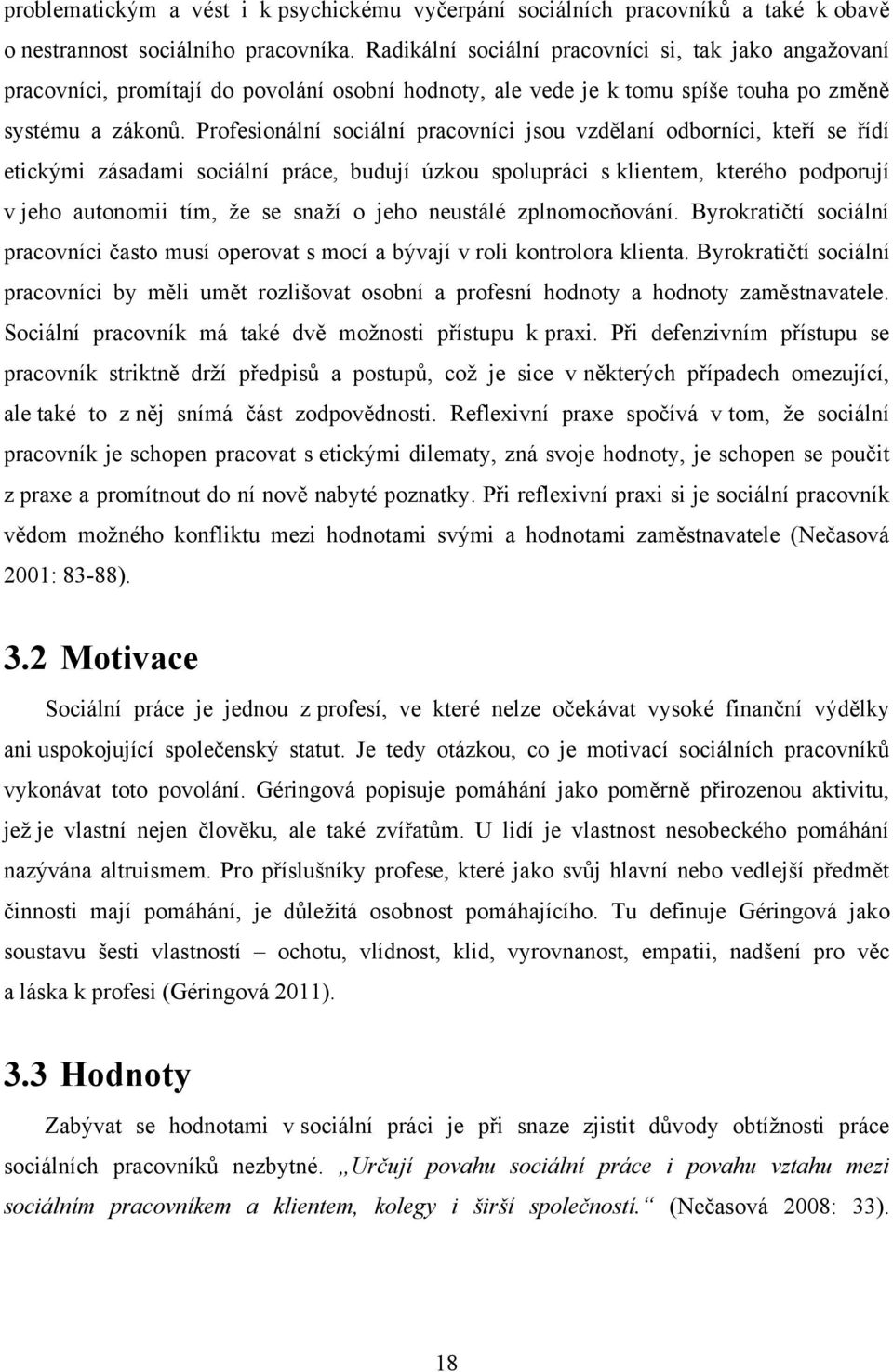 Profesionální sociální pracovníci jsou vzdělaní odborníci, kteří se řídí etickými zásadami sociální práce, budují úzkou spolupráci s klientem, kterého podporují v jeho autonomii tím, ţe se snaţí o