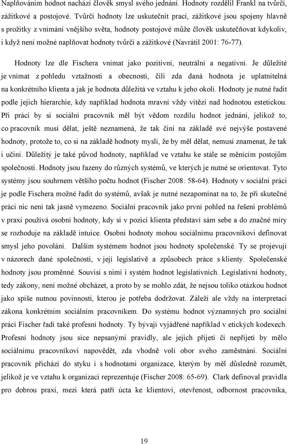 a záţitkové (Navrátil 2001: 76-77). Hodnoty lze dle Fischera vnímat jako pozitivní, neutrální a negativní.