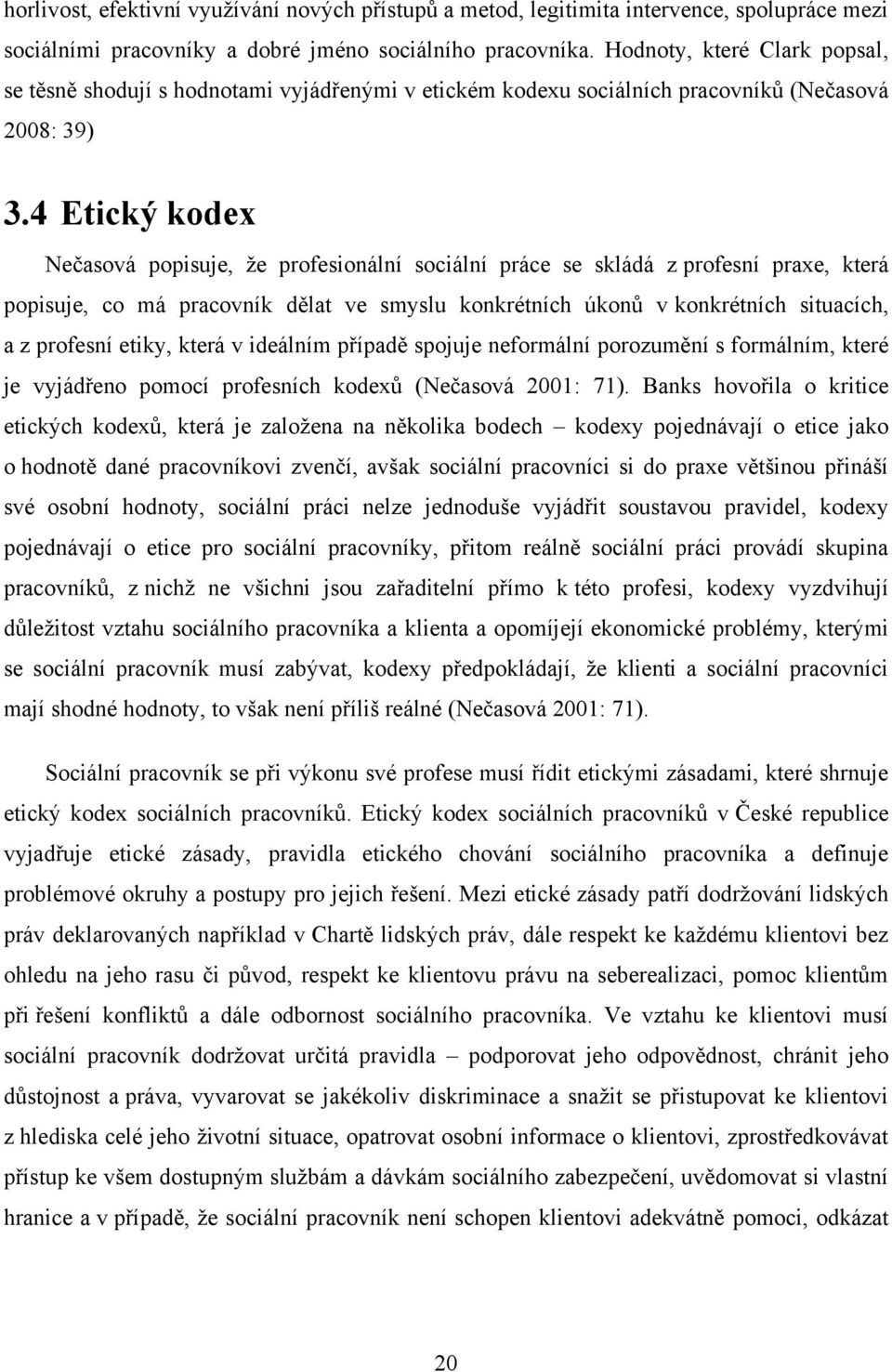 4 Etický kodex Nečasová popisuje, ţe profesionální sociální práce se skládá z profesní praxe, která popisuje, co má pracovník dělat ve smyslu konkrétních úkonů v konkrétních situacích, a z profesní