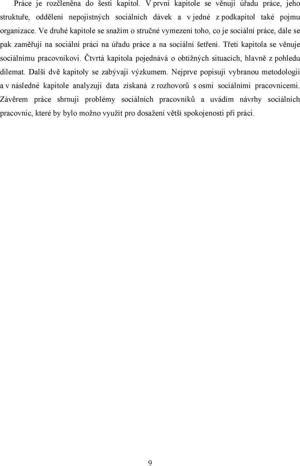 Třetí kapitola se věnuje sociálnímu pracovníkovi. Čtvrtá kapitola pojednává o obtíţných situacích, hlavně z pohledu dilemat. Další dvě kapitoly se zabývají výzkumem.