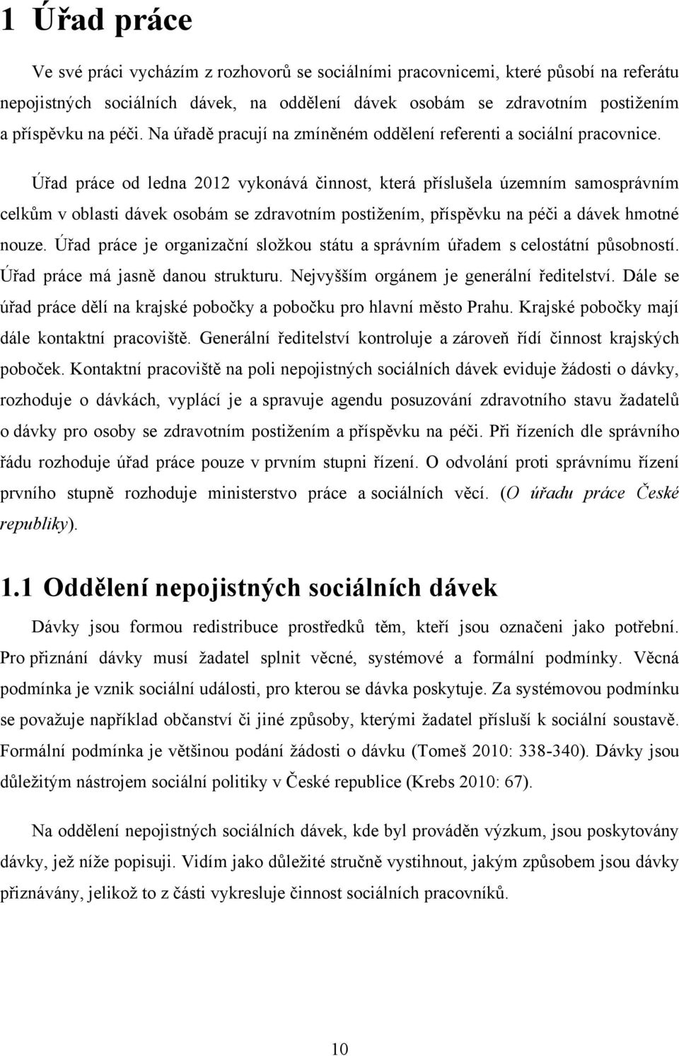 Úřad práce od ledna 2012 vykonává činnost, která příslušela územním samosprávním celkům v oblasti dávek osobám se zdravotním postiţením, příspěvku na péči a dávek hmotné nouze.