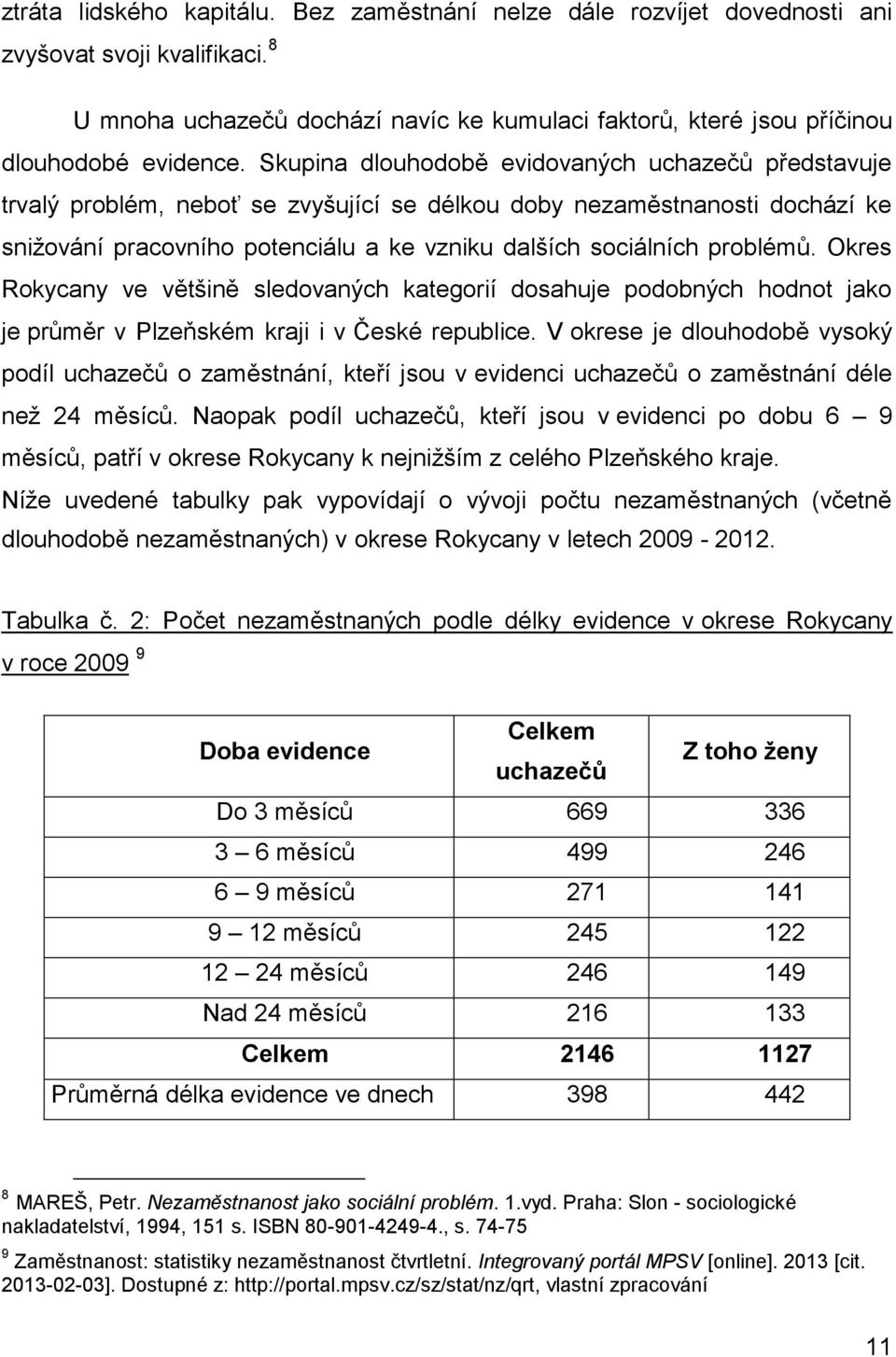 problémů. Okres Rokycany ve většině sledovaných kategorií dosahuje podobných hodnot jako je průměr v Plzeňském kraji i v České republice.