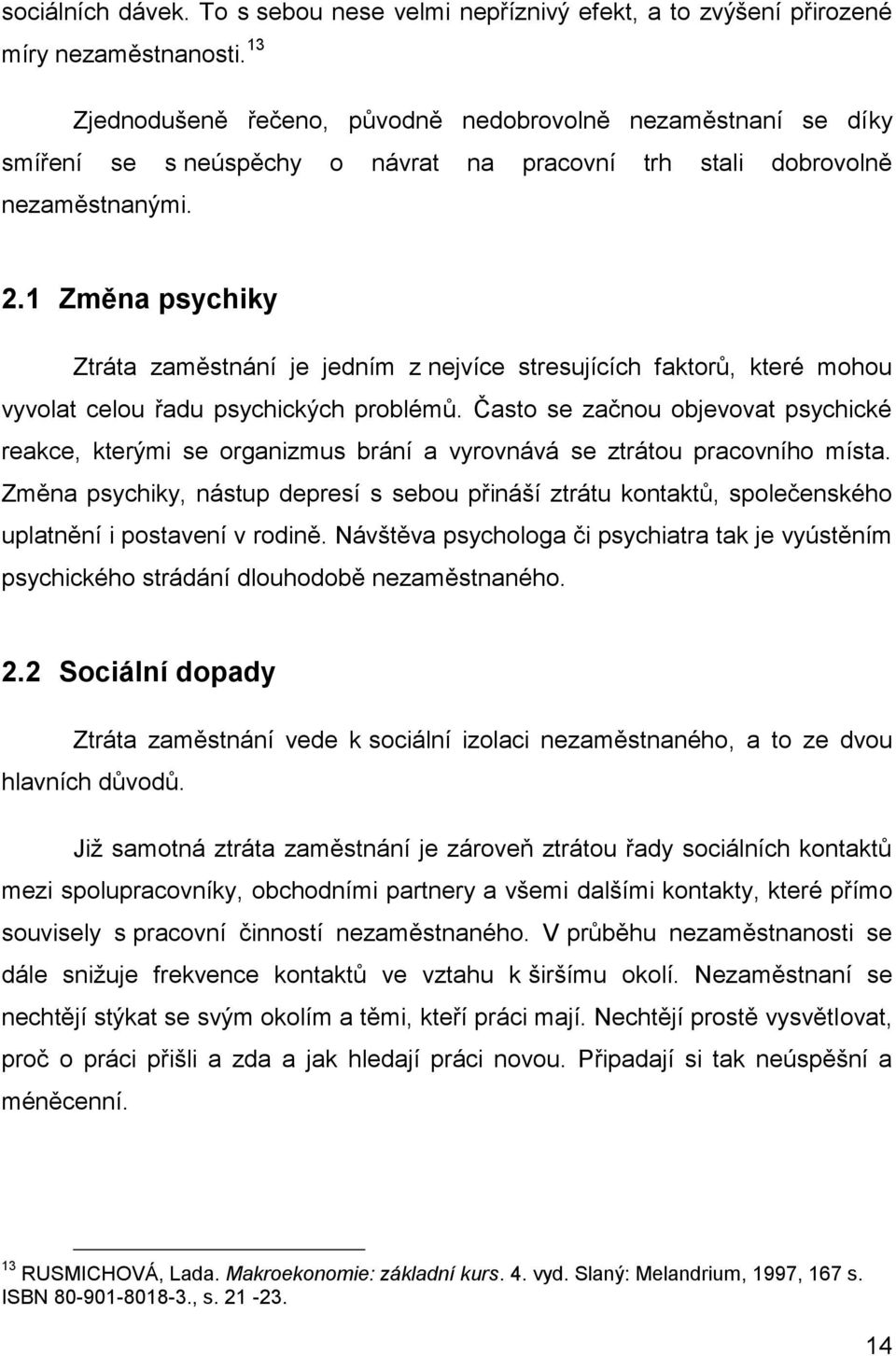 1 Změna psychiky Ztráta zaměstnání je jedním z nejvíce stresujících faktorů, které mohou vyvolat celou řadu psychických problémů.