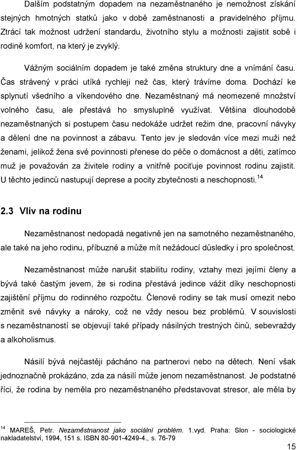 Čas strávený v práci utíká rychleji než čas, který trávíme doma. Dochází ke splynutí všedního a víkendového dne. Nezaměstnaný má neomezené množství volného času, ale přestává ho smysluplně využívat.