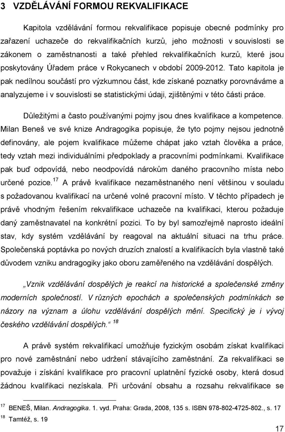 Tato kapitola je pak nedílnou součástí pro výzkumnou část, kde získané poznatky porovnáváme a analyzujeme i v souvislosti se statistickými údaji, zjištěnými v této části práce.