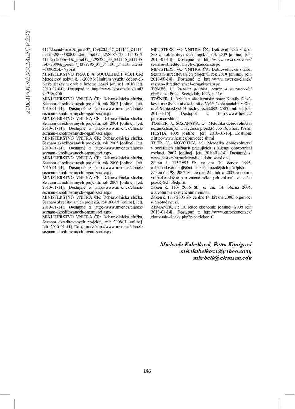 1/2009 k limitům využití dobrovolnické služby u osob v hmotné nouzi [online]. 2010 [cit. 2010-02-04]. Dostupné z http://www.hest.cz/akt.shtml?