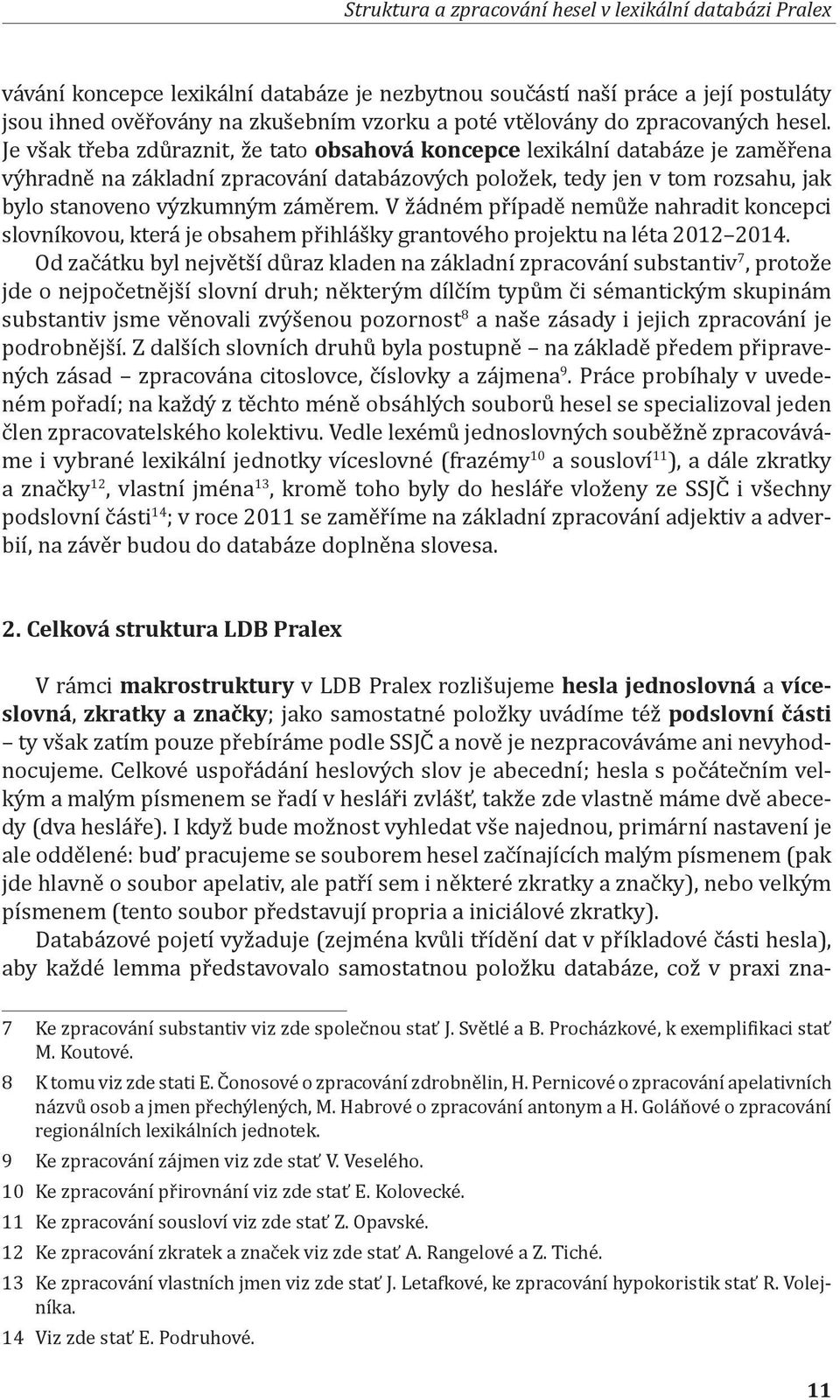 Je však třeba zdůraznit, že tato obsahová koncepce lexikální databáze je zaměřena výhradně na základní zpracování databázových položek, tedy jen v tom rozsahu, jak bylo stanoveno výzkumným záměrem.