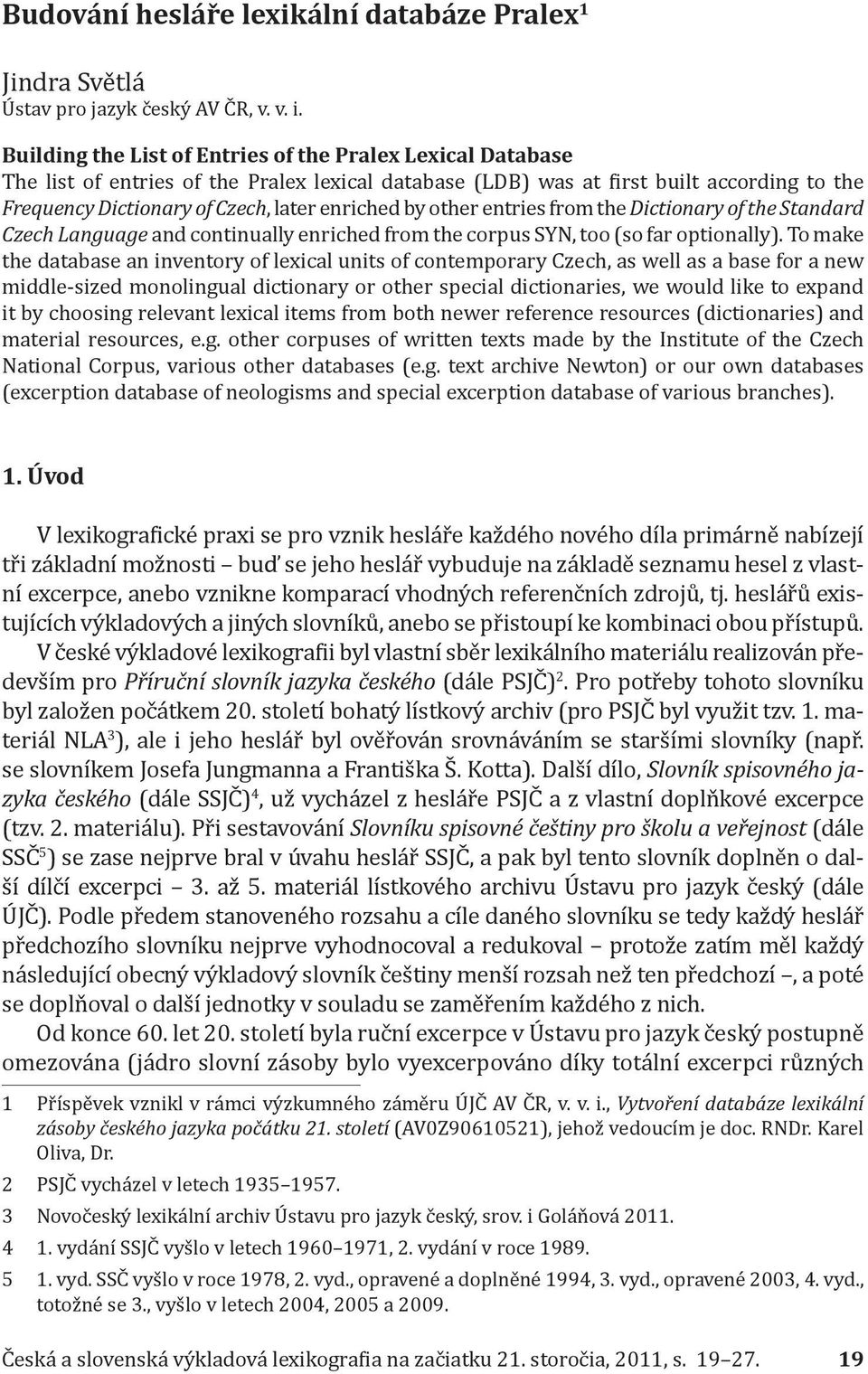 by other entries from the Dictionary of the Standard Czech Language and continually enriched from the corpus SYN, too (so far optionally).