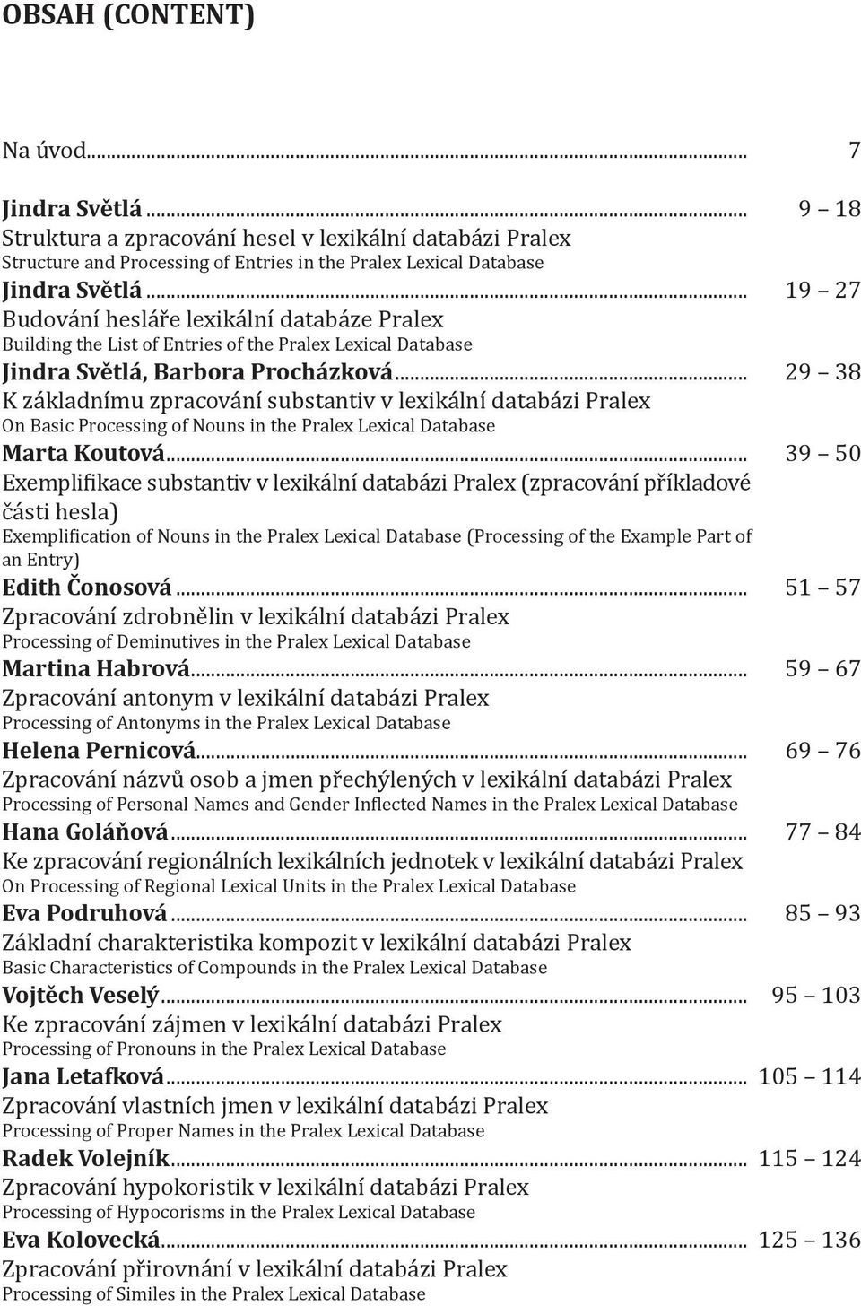 .. 29 38 K základnímu zpracování substantiv v lexikální databázi Pralex On Basic Processing of Nouns in the Pralex Lexical Database Marta Koutová.