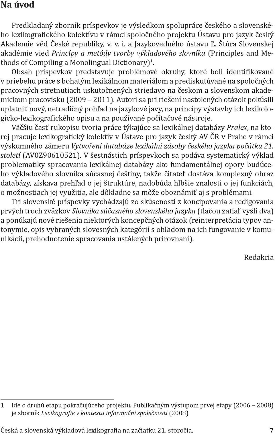 Obsah príspevkov predstavuje problémové okruhy, ktoré boli identifikované v priebehu práce s bohatým lexikálnom materiálom a prediskutúvané na spoločných pracovných stretnutiach uskutočnených