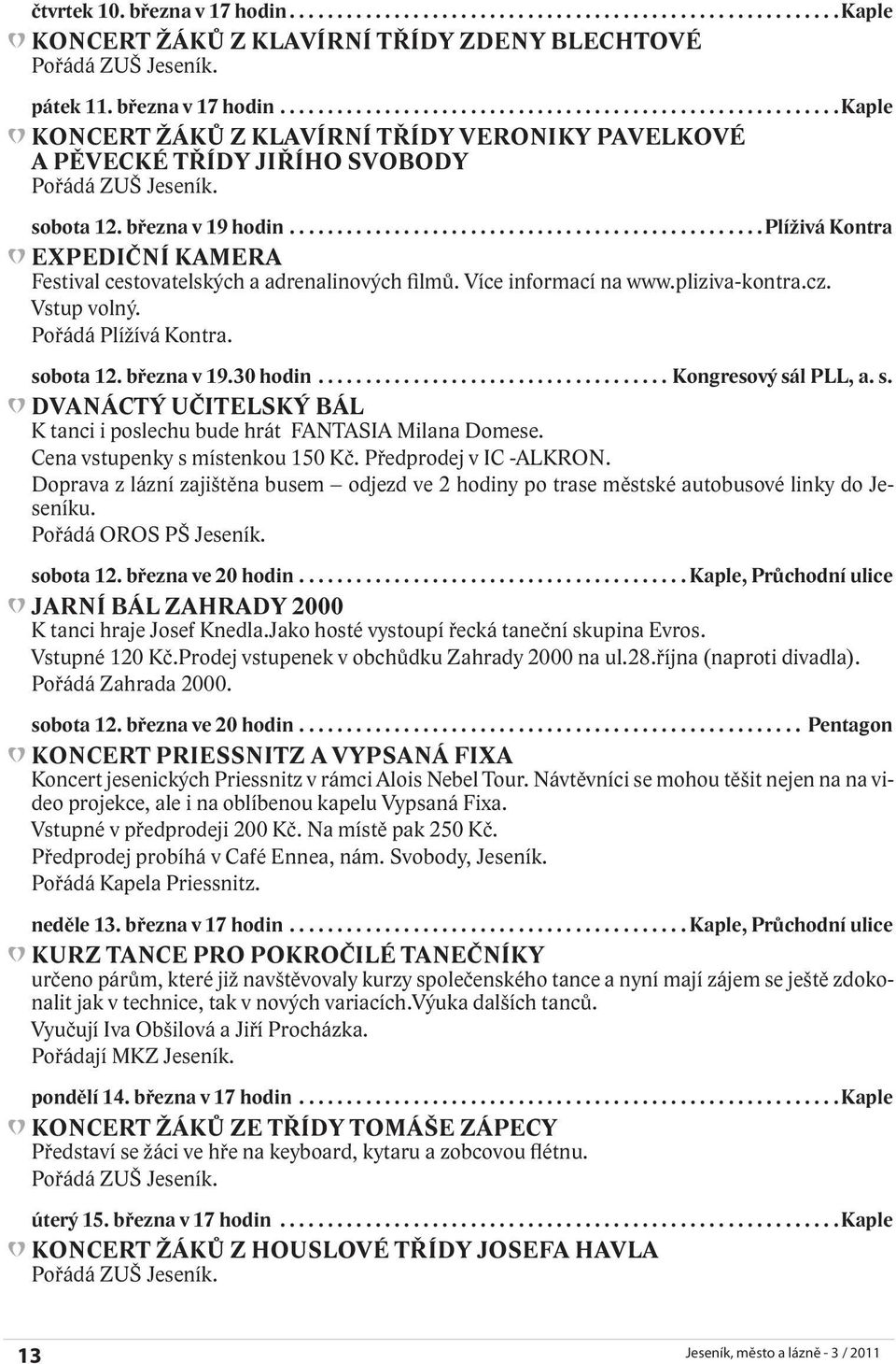 března v 19.30 hodin...kongresový sál PLL, a. s. DVANÁCTÝ UČITELSKÝ BÁL K tanci i poslechu bude hrát FANTASIA Milana Domese. Cena vstupenky s místenkou 150 Kč. Předprodej v IC -ALKRON.