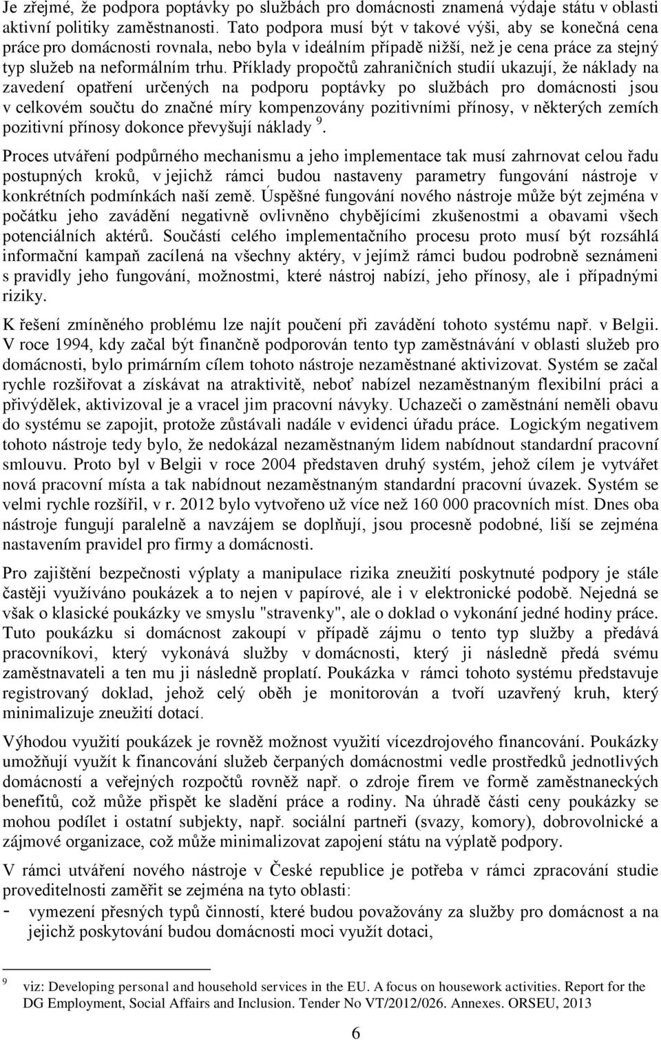 Příklady propočtů zahraničních studií ukazují, že náklady na zavedení opatření určených na podporu poptávky po službách pro domácnosti jsou v celkovém součtu do značné míry kompenzovány pozitivními