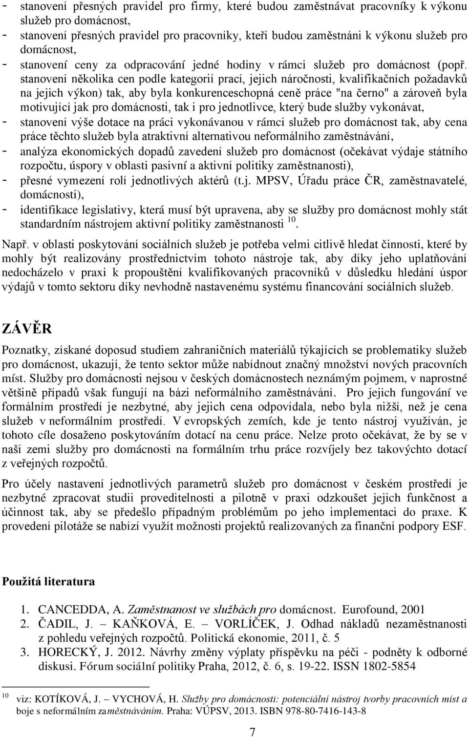 stanovení několika cen podle kategorií prací, jejich náročnosti, kvalifikačních požadavků na jejich výkon) tak, aby byla konkurenceschopná ceně práce "na černo" a zároveň byla motivující jak pro