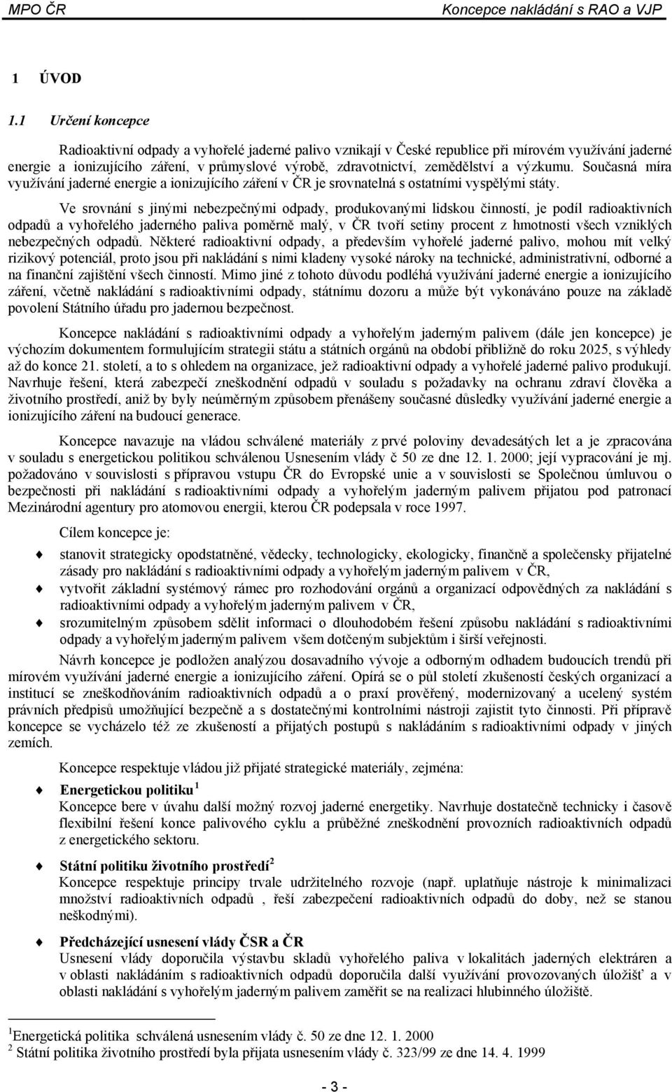 a výzkumu. Současná míra využívání jaderné energie a ionizujícího záření v ČR je srovnatelná s ostatními vyspělými státy.