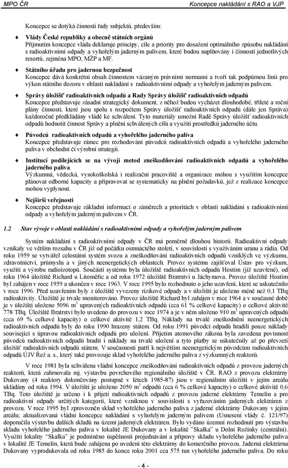 Státního úřadu pro jadernou bezpečnost Koncepce dává konkrétní obsah činnostem vázaným právními normami a tvoří tak podpůrnou linii pro výkon státního dozoru v oblasti nakládání s radioaktivními