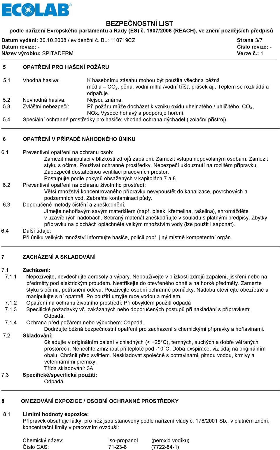 2 Nevhodná hasiva: Nejsou známa. 5.3 Zvláštní nebezpečí: Při požáru může docházet k vzniku oxidu uhelnatého / uhličitého, CO X, NOx. Vysoce hořlavý a podporuje hoření. 5.4 Speciální ochranné prostředky pro hasiče: vhodná ochrana dýchadel (izolační přístroj).