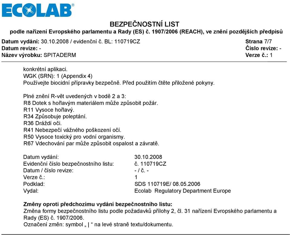 R50 Vysoce toxický pro vodní organismy. R67 Vdechování par může způsobit ospalost a závratě. Datum vydání: 30.10.2008 Evidenční číslo bezpečnostního listu: č. 110719CZ Datum / číslo revize: - / č.