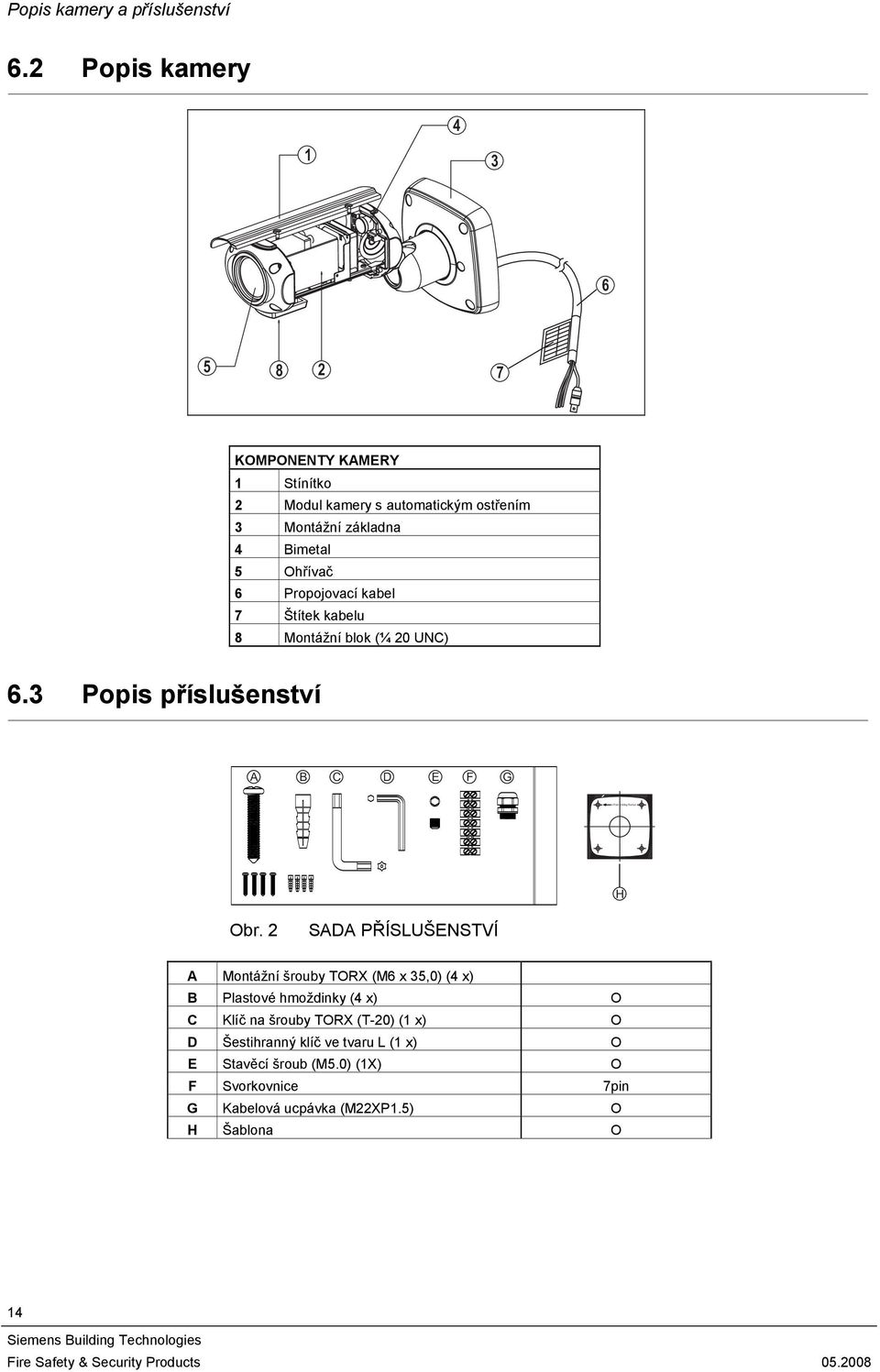 Propojovací kabel 7 Štítek kabelu 8 Montážní blok (¼ 20 UNC) 6.3 Popis příslušenství A B C D E F G H Obr.