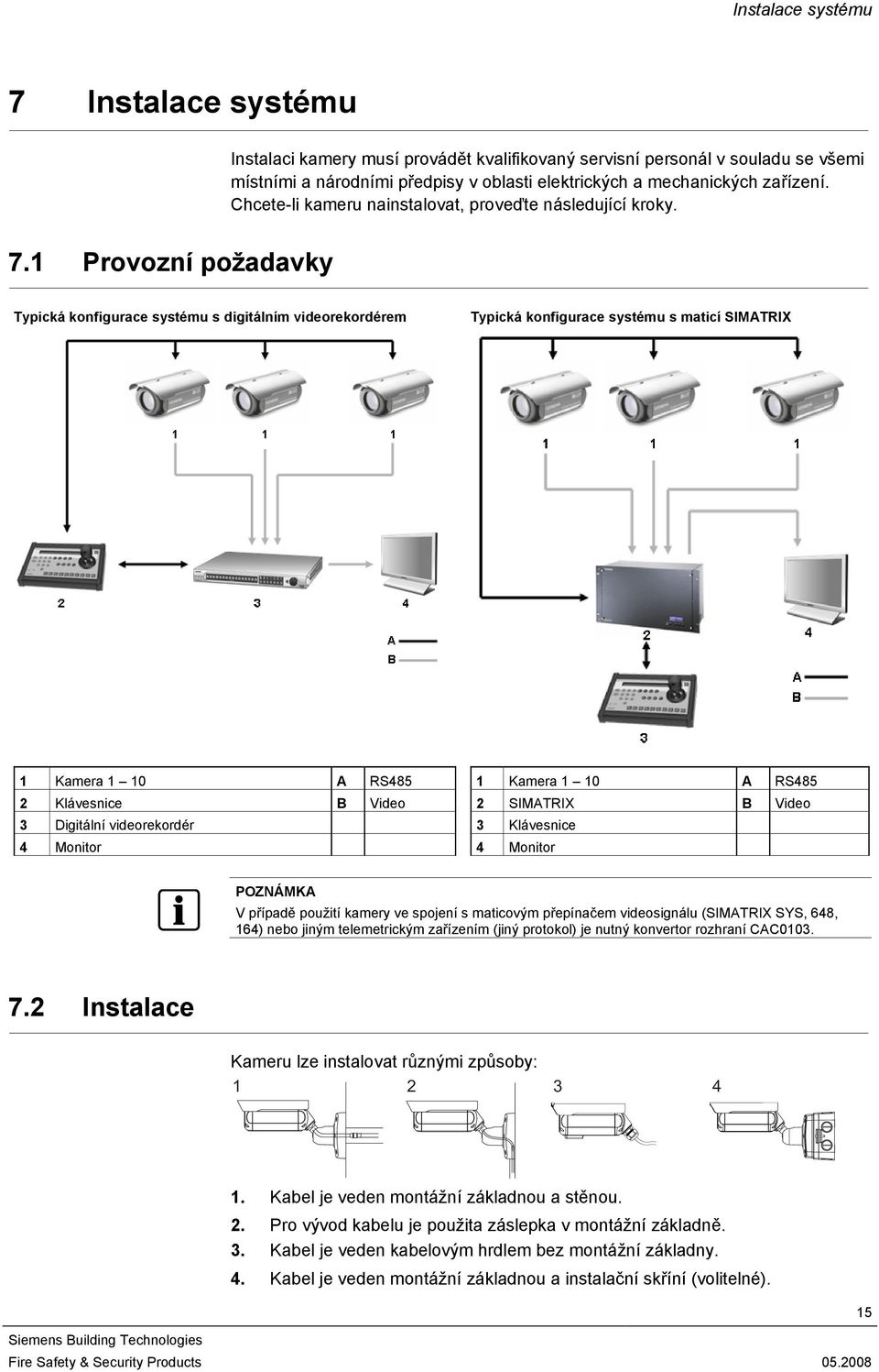 Provozní požadavky Typická konfigurace systému s digitálním videorekordérem Typická konfigurace systému s maticí SIMATRIX Kamera 0 A RS485 Kamera 0 A 2 Klávesnice B Video 2 SIMATRIX B 3 Digitální