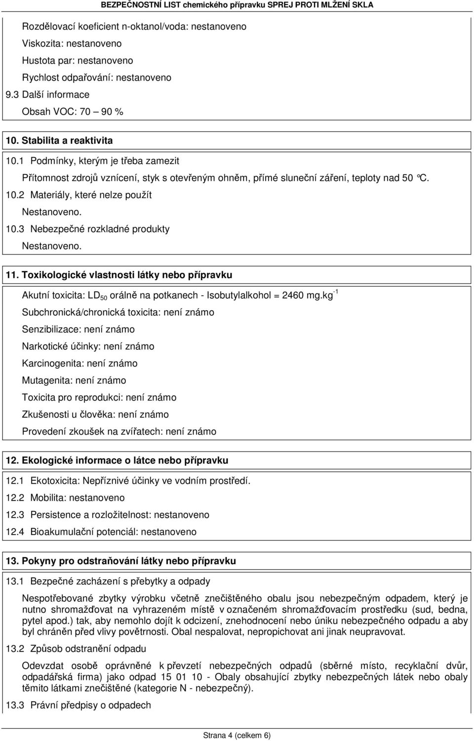 10.3 Nebezpečné rozkladné produkty Nestanoveno. 11. Toxikologické vlastnosti látky nebo přípravku Akutní toxicita: LD 50 orálně na potkanech - Isobutylalkohol = 2460 mg.