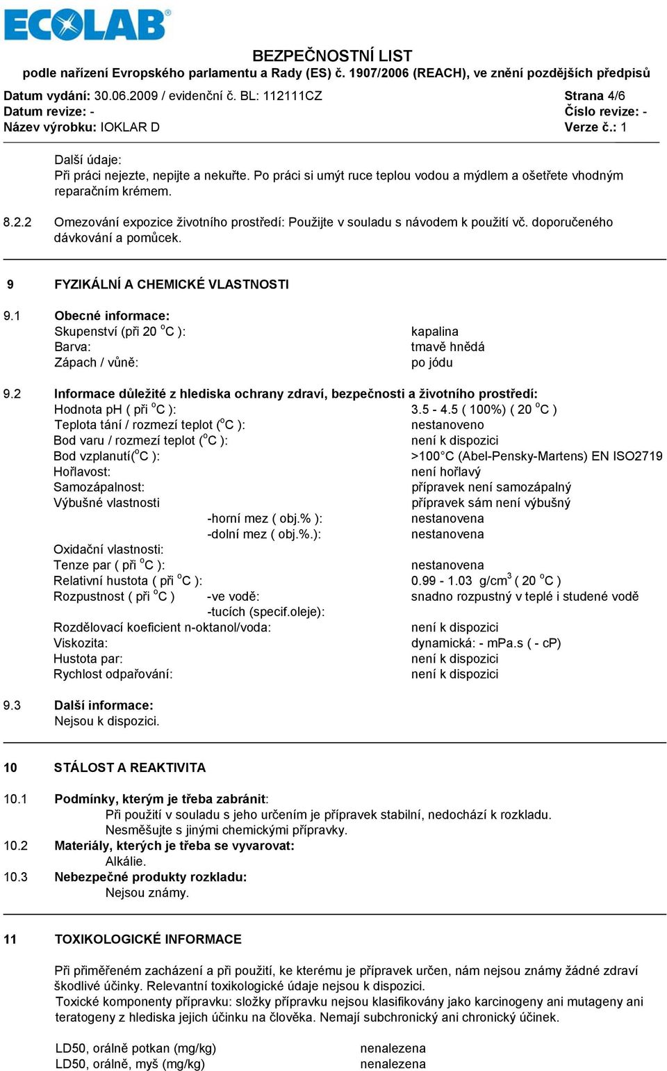 1 Obecné informace: Skupenství (při 20 o C ): Barva: Zápach / vůně: kapalina tmavě hnědá po jódu 9.