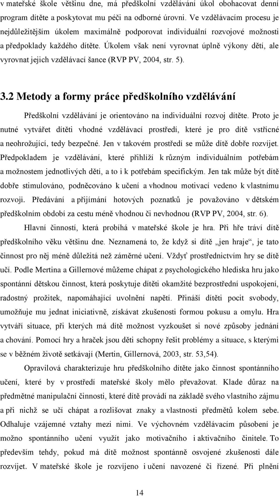 Úkolem však není vyrovnat úplně výkony dětí, ale vyrovnat jejich vzdělávací šance (RVP PV, 2004, str. 5). 3.