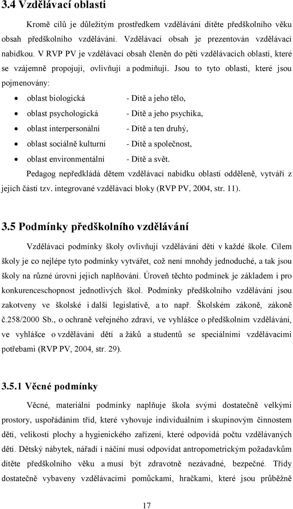 Jsou to tyto oblasti, které jsou pojmenovány: oblast biologická - Dítě a jeho tělo, oblast psychologická - Dítě a jeho psychika, oblast interpersonální - Dítě a ten druhý, oblast sociálně kulturní -