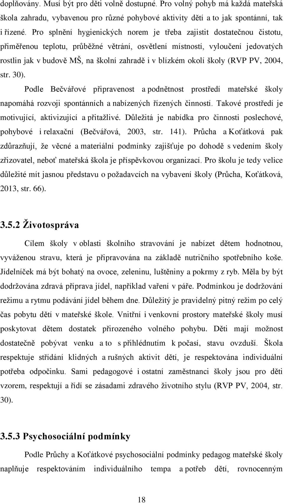 blízkém okolí školy (RVP PV, 2004, str. 30). Podle Bečvářové připravenost a podnětnost prostředí mateřské školy napomáhá rozvoji spontánních a nabízených řízených činností.