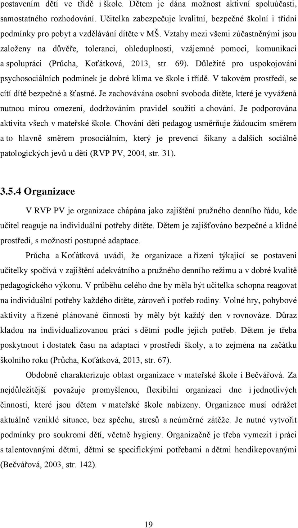 Vztahy mezi všemi zúčastněnými jsou založeny na důvěře, toleranci, ohleduplnosti, vzájemné pomoci, komunikaci a spolupráci (Průcha, Koťátková, 2013, str. 69).