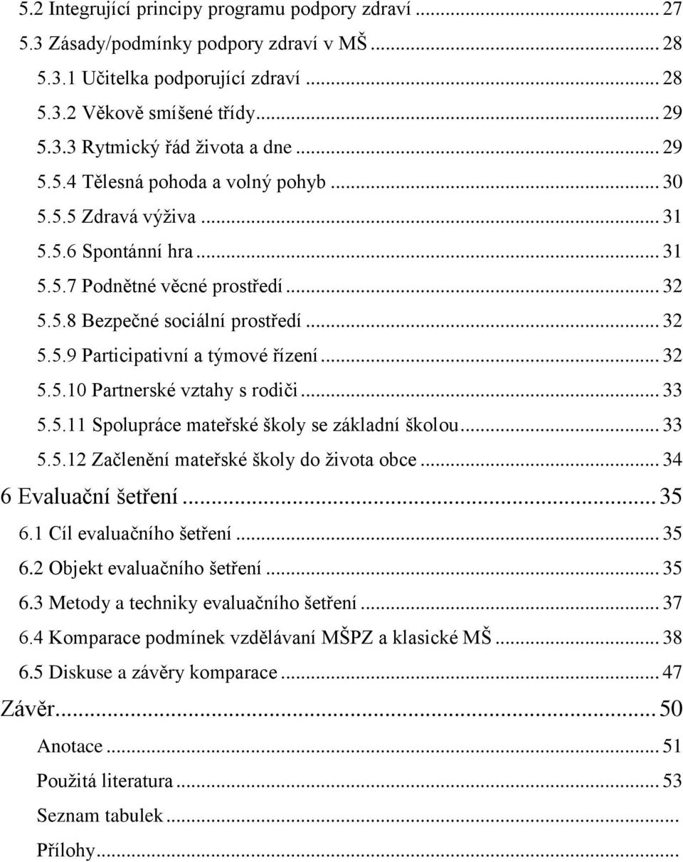 .. 32 5.5.10 Partnerské vztahy s rodiči... 33 5.5.11 Spolupráce mateřské školy se základní školou... 33 5.5.12 Začlenění mateřské školy do života obce... 34 6 Evaluační šetření... 35 6.