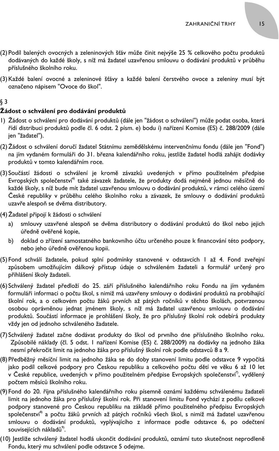 3 Žádost o schválení pro dodávání produktů 1) Žádost o schválení pro dodávání produktů (dále jen "žádost o schválení") může podat osoba, která řídí distribuci produktů podle čl. 6 odst. 2 písm.