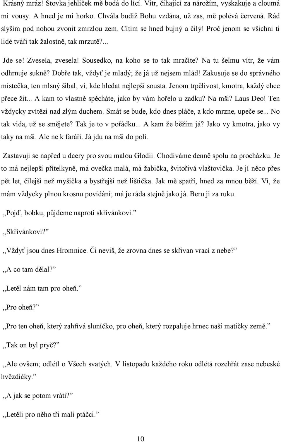 Na tu šelmu vítr, že vám odhrnuje sukně? Dobře tak, vždyť je mladý; že já už nejsem mlád! Zakusuje se do správného místečka, ten mlsný šibal, ví, kde hledat nejlepší sousta.