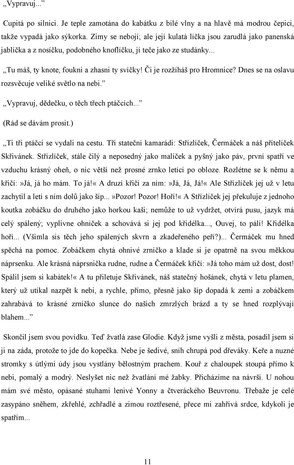 Či je rozžíháš pro Hromnice? Dnes se na oslavu rozsvěcuje veliké světlo na nebi. Vypravuj, dědečku, o těch třech ptáčcích... (Rád se dávám prosit.) Ti tři ptáčci se vydali na cestu.