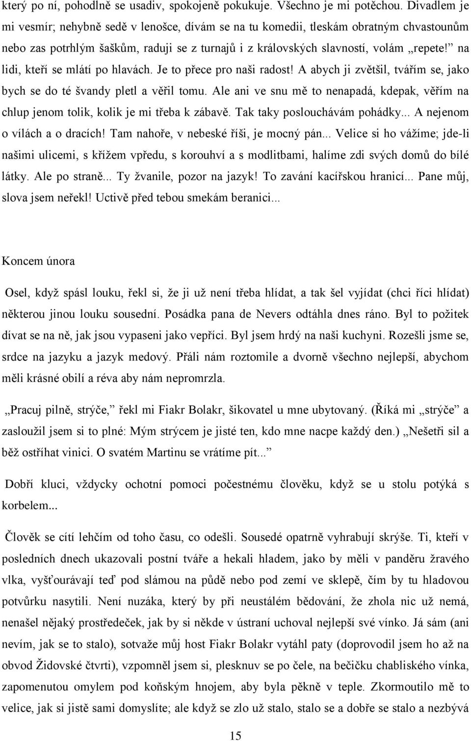 na lidi, kteří se mlátí po hlavách. Je to přece pro naši radost! A abych ji zvětšil, tvářím se, jako bych se do té švandy pletl a věřil tomu.