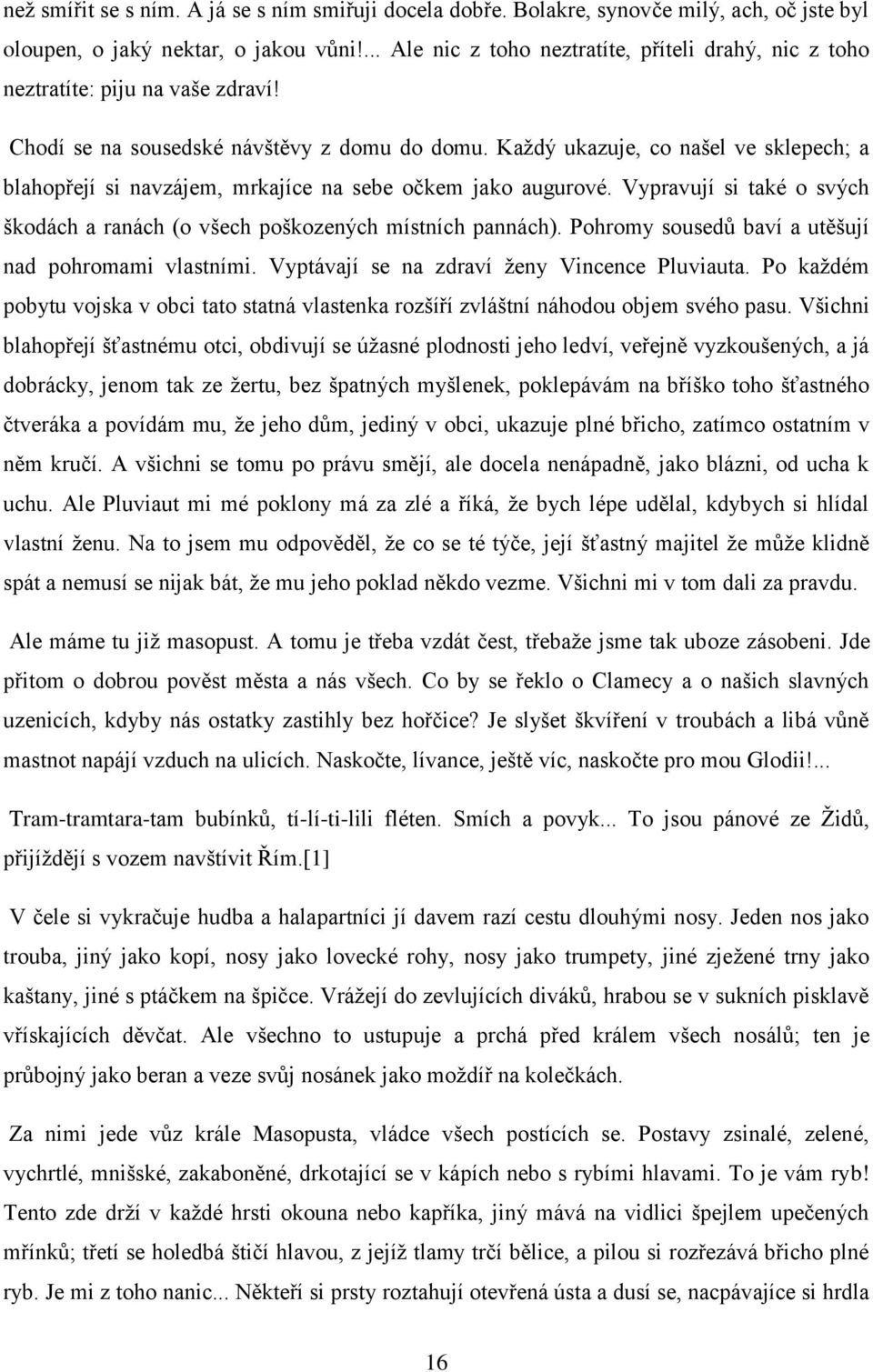 Každý ukazuje, co našel ve sklepech; a blahopřejí si navzájem, mrkajíce na sebe očkem jako augurové. Vypravují si také o svých škodách a ranách (o všech poškozených místních pannách).