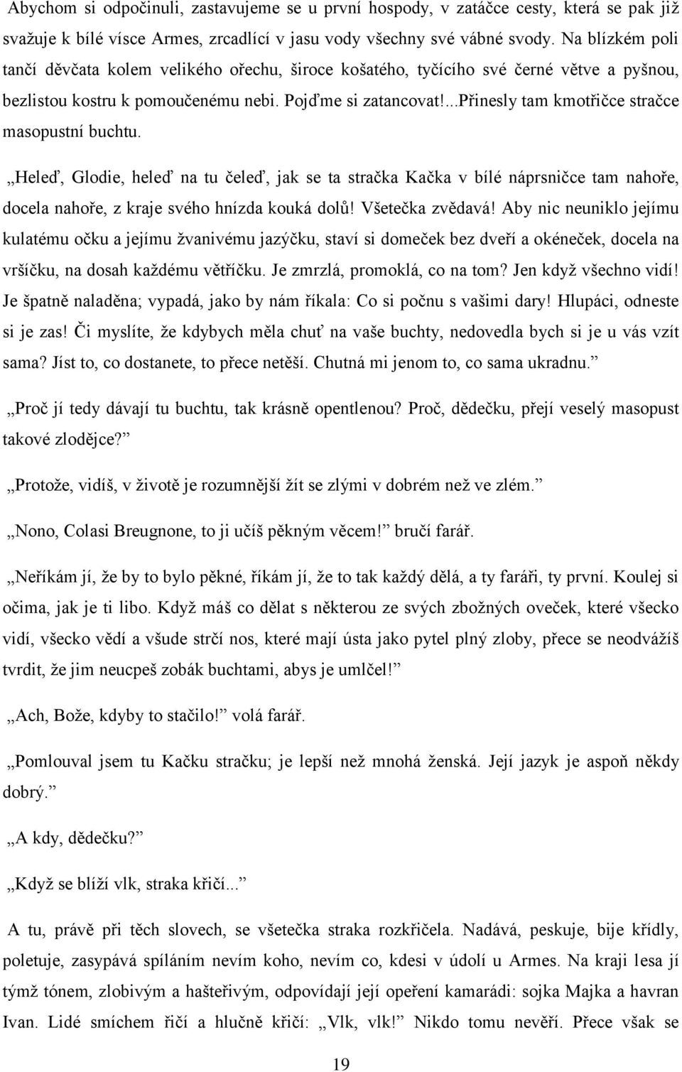 ...přinesly tam kmotřičce stračce masopustní buchtu. Heleď, Glodie, heleď na tu čeleď, jak se ta stračka Kačka v bílé náprsničce tam nahoře, docela nahoře, z kraje svého hnízda kouká dolů!