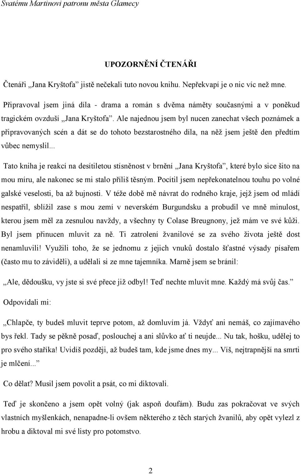 Ale najednou jsem byl nucen zanechat všech poznámek a připravovaných scén a dát se do tohoto bezstarostného díla, na něž jsem ještě den předtím vůbec nemyslil.