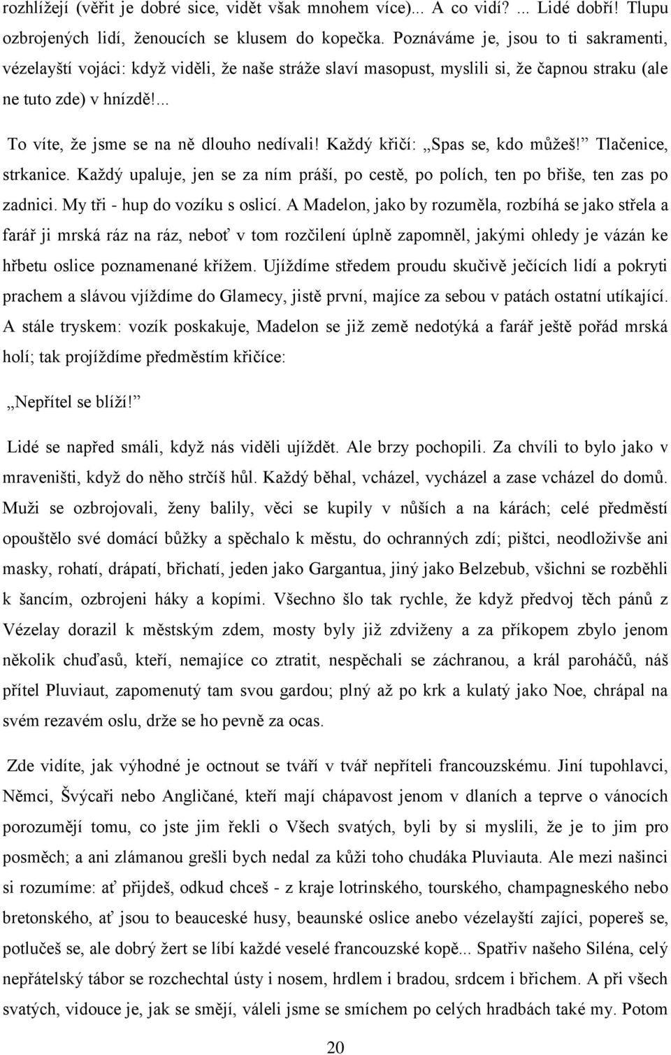 Každý křičí: Spas se, kdo můžeš! Tlačenice, strkanice. Každý upaluje, jen se za ním práší, po cestě, po polích, ten po břiše, ten zas po zadnici. My tři - hup do vozíku s oslicí.