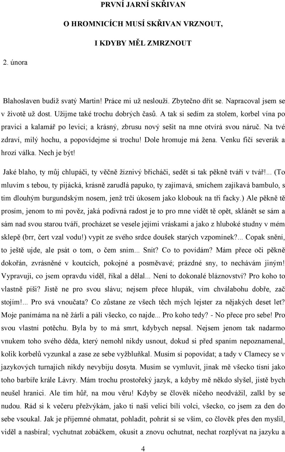 Na tvé zdraví, milý hochu, a popovídejme si trochu! Dole hromuje má žena. Venku fičí severák a hrozí válka. Nech je být!