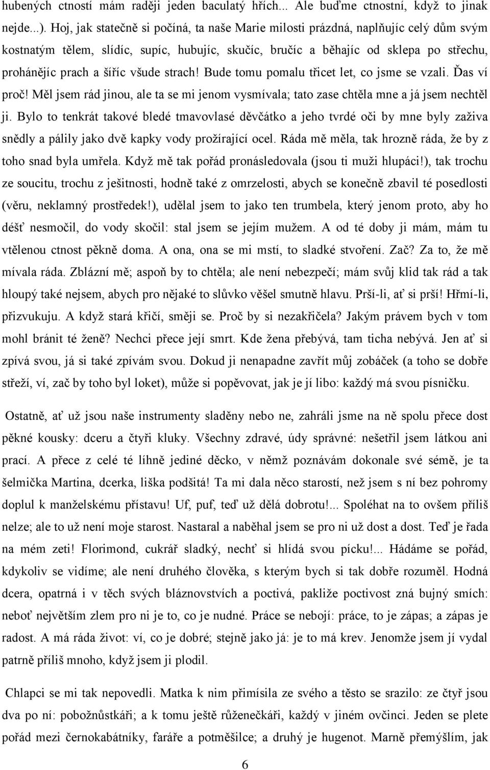 všude strach! Bude tomu pomalu třicet let, co jsme se vzali. Ďas ví proč! Měl jsem rád jinou, ale ta se mi jenom vysmívala; tato zase chtěla mne a já jsem nechtěl ji.