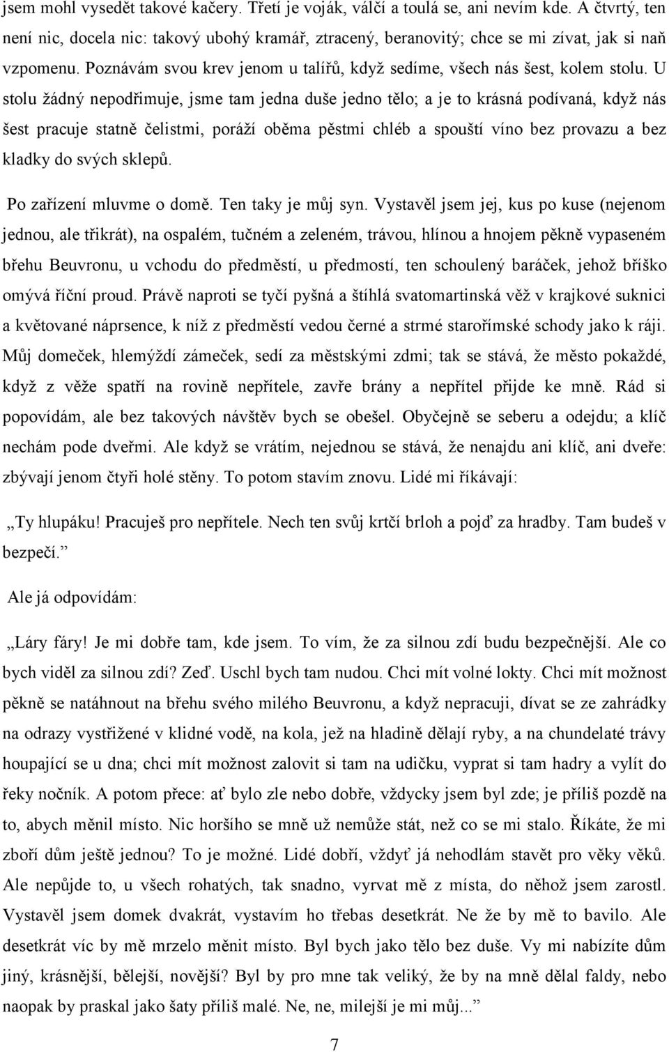 U stolu žádný nepodřimuje, jsme tam jedna duše jedno tělo; a je to krásná podívaná, když nás šest pracuje statně čelistmi, poráží oběma pěstmi chléb a spouští víno bez provazu a bez kladky do svých