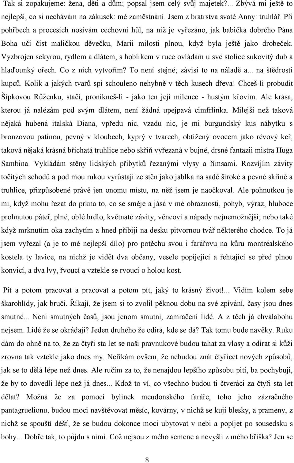 Vyzbrojen sekyrou, rydlem a dlátem, s hoblíkem v ruce ovládám u své stolice sukovitý dub a hlaďounký ořech. Co z nich vytvořím? To není stejné; závisí to na náladě a... na štědrosti kupců.