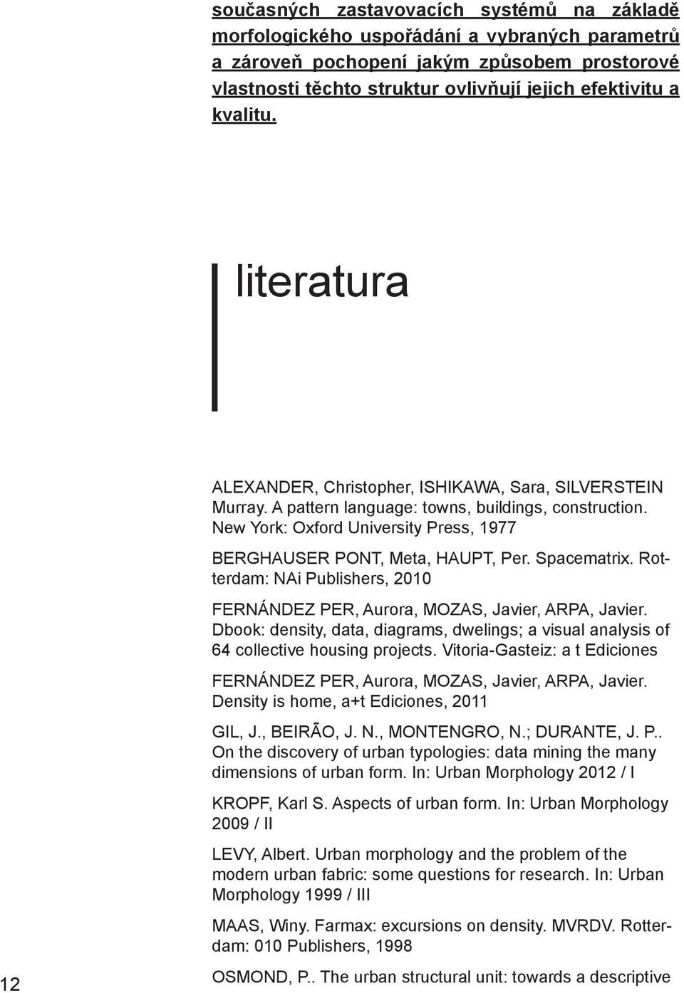 New York: Oxford University Press, 1977 BERGHAUSER PONT, Meta, HAUPT, Per. Spacematrix. Rotterdam: NAi Publishers, 2010 FERNÁNDEZ PER, Aurora, MOZAS, Javier, ARPA, Javier.